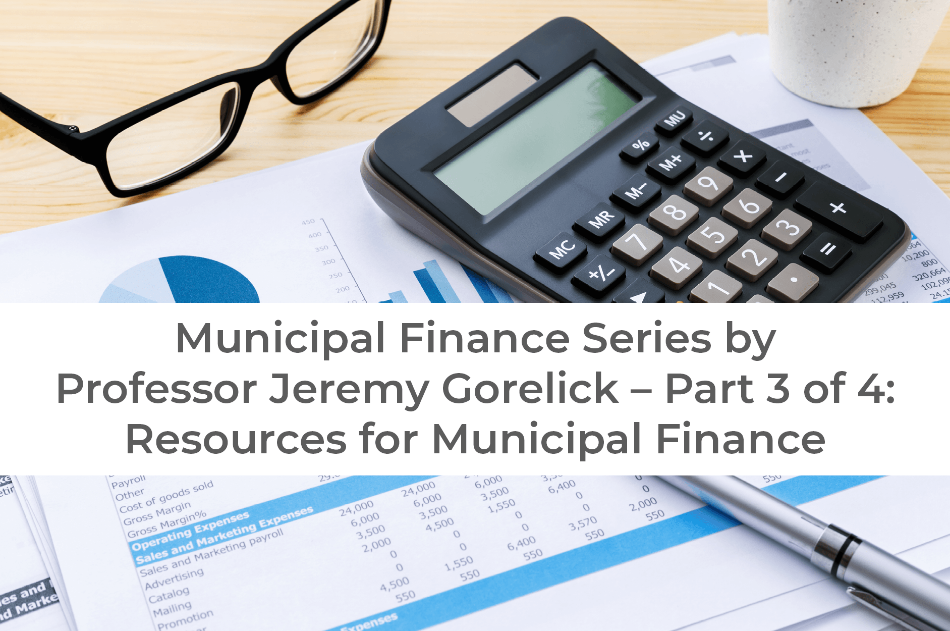 Municipal Finance Series by Professor Jeremy Gorelick – Part 3 of 4: Resources for Municipal Finance