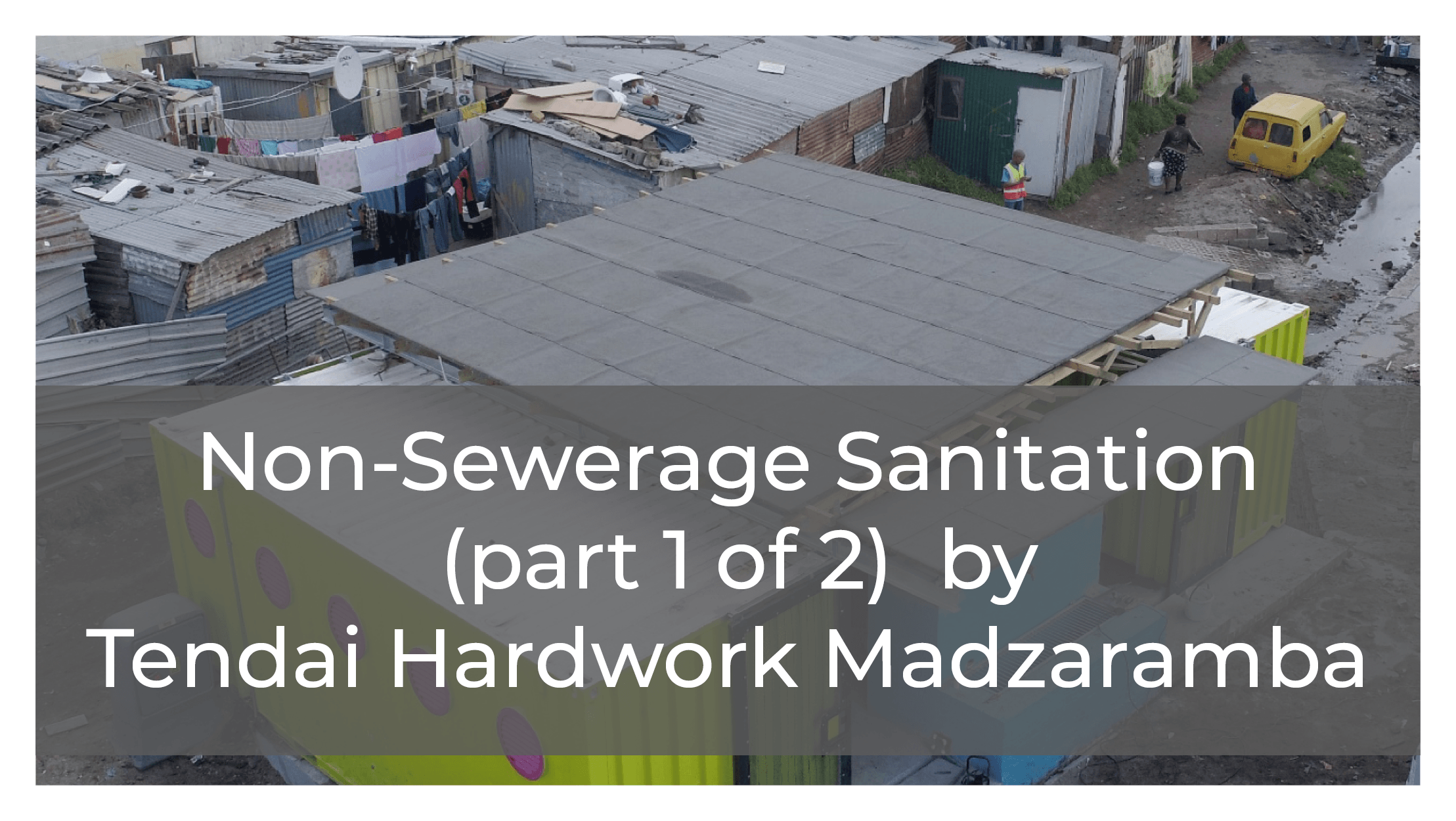 Non-Sewerage Sanitation (part 1 of 2) by Tendai Hardwork Madzaramba
