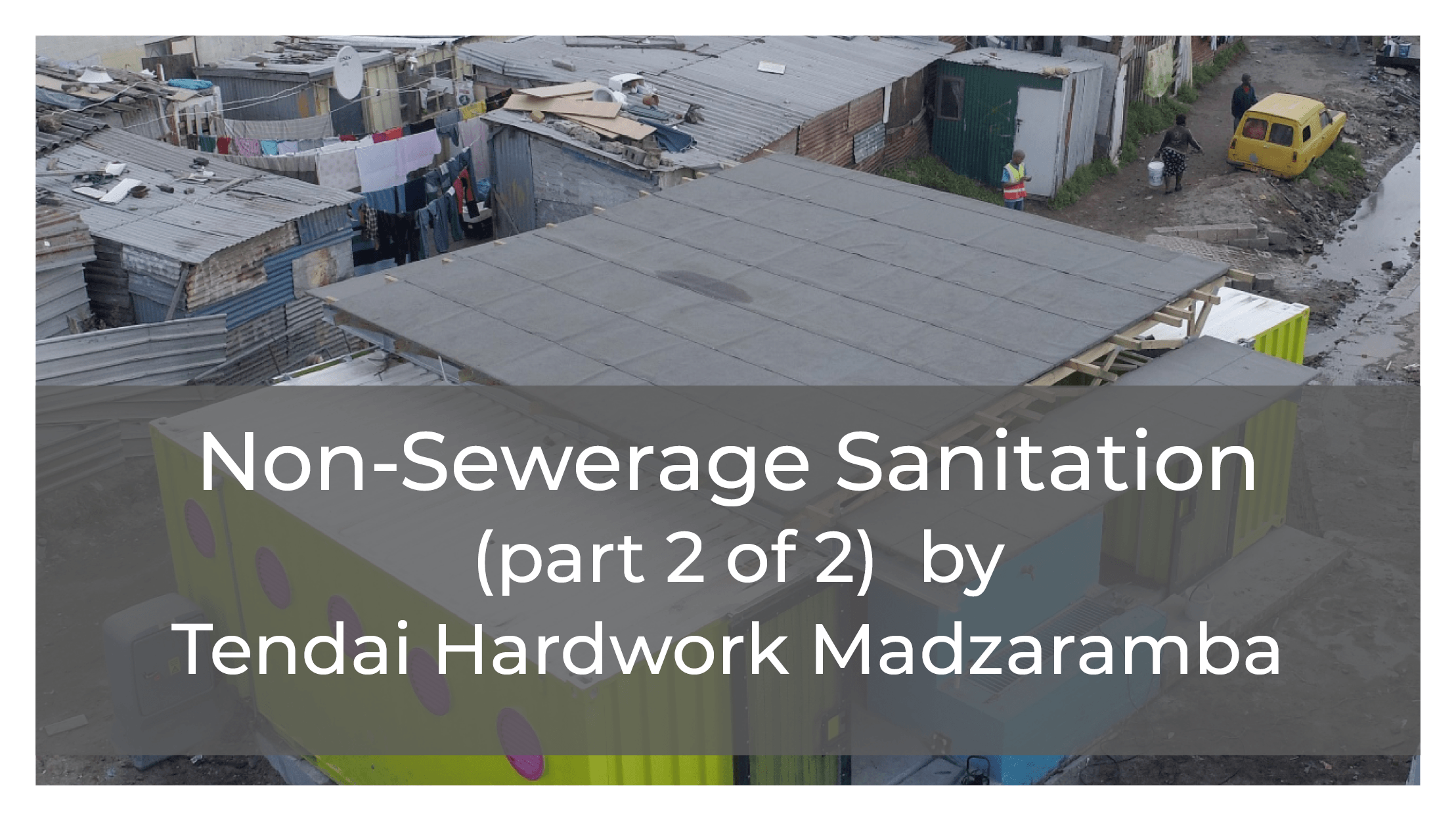 Non-Sewerage Sanitation (part 2 of 2) by Tendai Hardwork Madzaramba